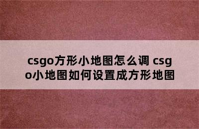 csgo方形小地图怎么调 csgo小地图如何设置成方形地图